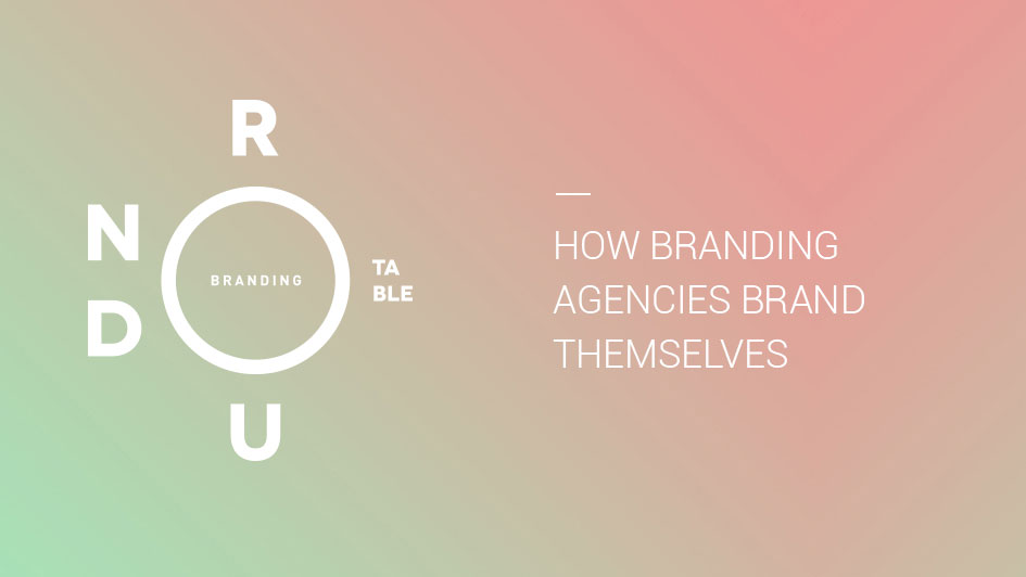 How Branding Agencies Brand Themselves: Branding Roundtable No. 4